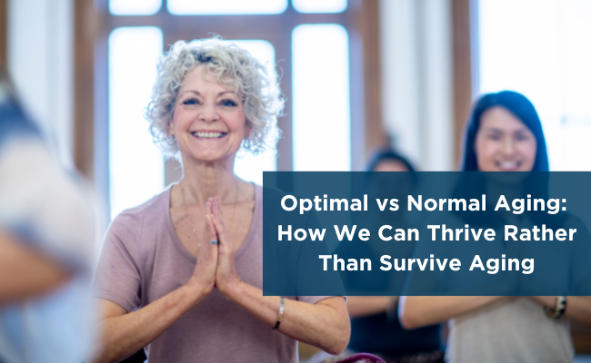 Optimal vs Normal Aging: How We Can Thrive Rather Than Survive Aging
