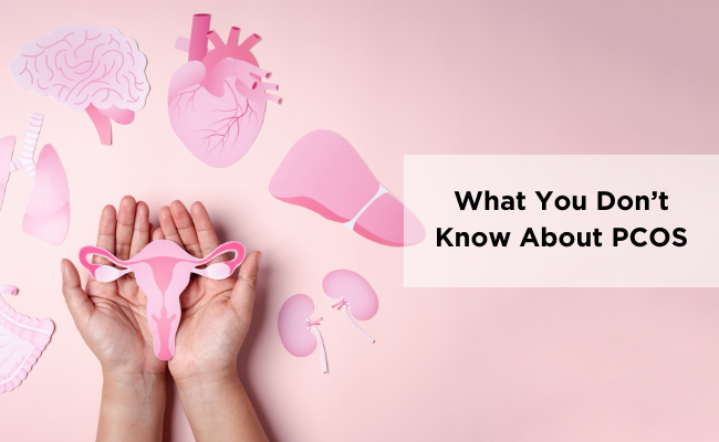 What You Don’t Know About PCOS